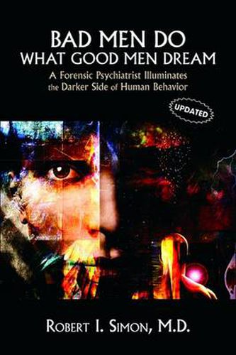 Cover image for Bad Men Do What Good Men Dream: A Forensic Psychiatrist Illuminates the Darker Side of Human Behavior