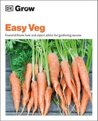 Cover image for Grow Easy Veg: Essential Know-how and Expert Advice for Gardening Success