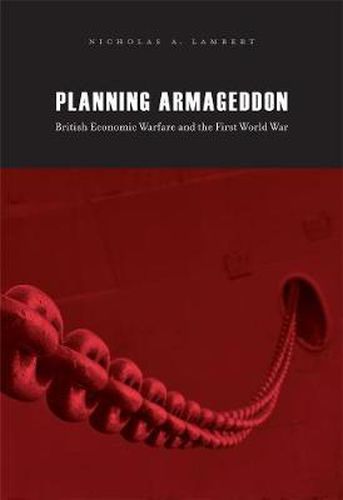 Cover image for Planning Armageddon: British Economic Warfare and the First World War
