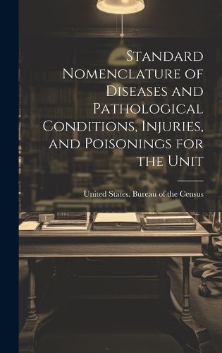 Cover image for Standard Nomenclature of Diseases and Pathological Conditions, Injuries, and Poisonings for the Unit