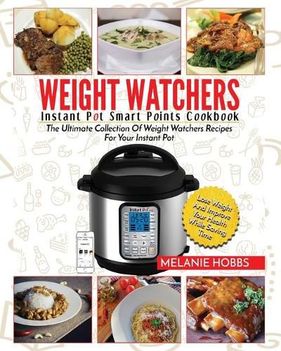 Cover image for Weight Watchers Instant Pot Smart Points Cookbook: The Ultimate Collection Of Weight Watchers Recipes For Your Instant Pot