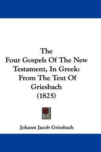 The Four Gospels of the New Testament, in Greek: From the Text of Griesbach (1825)