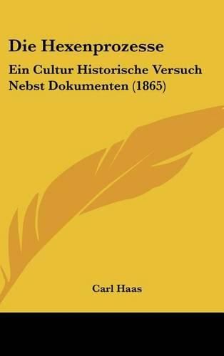 Cover image for Die Hexenprozesse: Ein Cultur Historische Versuch Nebst Dokumenten (1865)