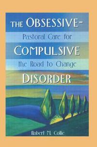 Cover image for The Obsessive-Compulsive Disorder: Pastoral Care for the Road to Change