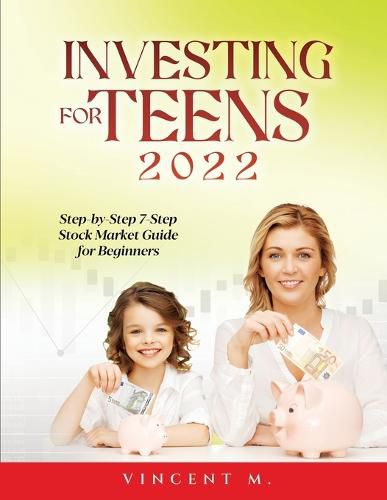 Cover image for Investing for Teens 2022: Step-by-Step 7-Step Stock Market Guide for Beginners