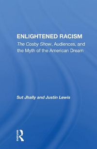 Cover image for Enlightened Racism: The Cosby Show, Audiences, and the Myth of the American Dream