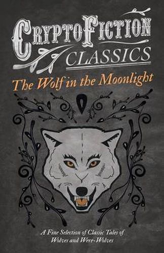 Cover image for The Wolf in the Moonlight - A Fine Selection of Classic Tales of Wolves and Were-Wolves (Cryptofiction Classics)