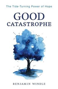 Cover image for Good Catastrophe - The Tide-Turning Power of Hope