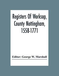 Cover image for Registers Of Worksop, County Nottingham, 1558-1771