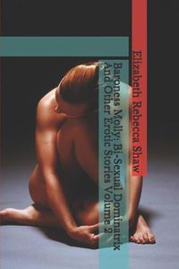 Cover image for Baroness Molly: Bi-Sexual Dominatrix and Other Erotic Stories Volume 2