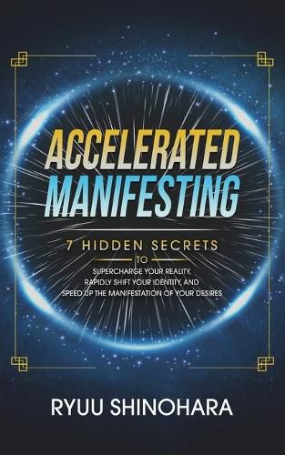 Cover image for Accelerated Manifesting: 7 Hidden Secrets to Supercharge Your Reality, Rapidly Shift Your Identity, and Speed Up the Manifestation of Your Desires