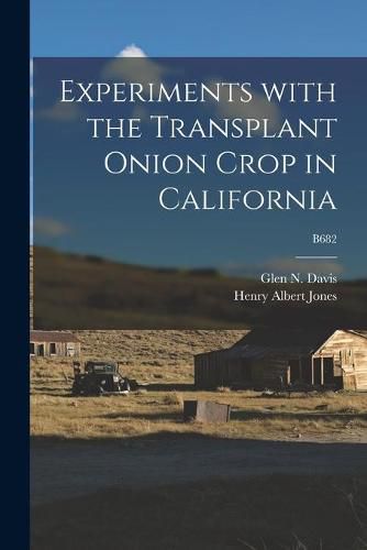 Cover image for Experiments With the Transplant Onion Crop in California; B682