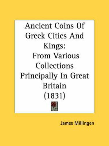 Ancient Coins of Greek Cities and Kings: From Various Collections Principally in Great Britain (1831)