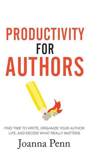 Cover image for Productivity For Authors: Find Time to Write, Organize your Author Life, and Decide what Really Matters