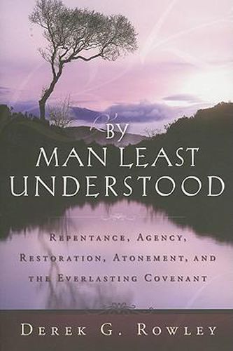 Cover image for By Man Least Understood: Repentance, Agency, Restoration, Atonement and the Everlasting Covenant