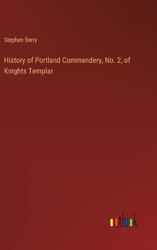 History of Portland Commandery, No. 2, of Knights Templar