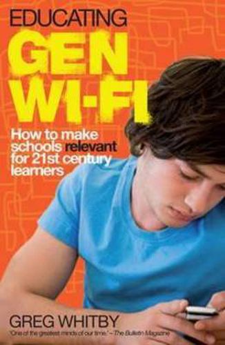 Educating Gen Wi-Fi: How We Can Make Schools Relevant for 21st Century Learners