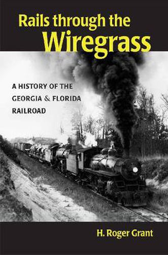 Cover image for Rails through the Wiregrass: A History of the Georgia & Florida Railroad