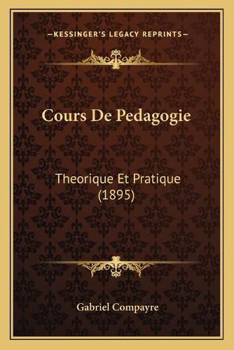 Cours de Pedagogie: Theorique Et Pratique (1895)