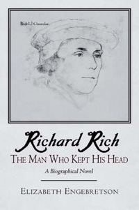 Cover image for Richard Rich: The Man Who Kept His Head (A Biographical Novel)