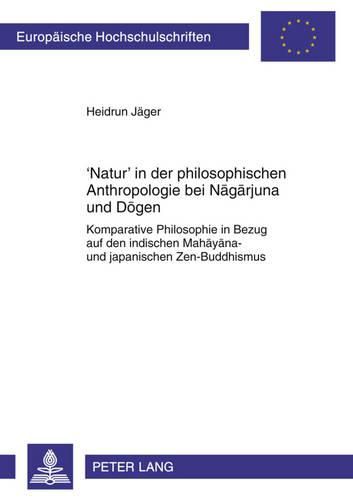 Cover image for 'Natur' in Der Philosophischen Anthropologie Bei N&#257;g&#257;rjuna Und D&#333;gen: Komparative Philosophie in Bezug Auf Den Indischen Mah&#257;y&#257;na- Und Japanischen Zen-Buddhismus