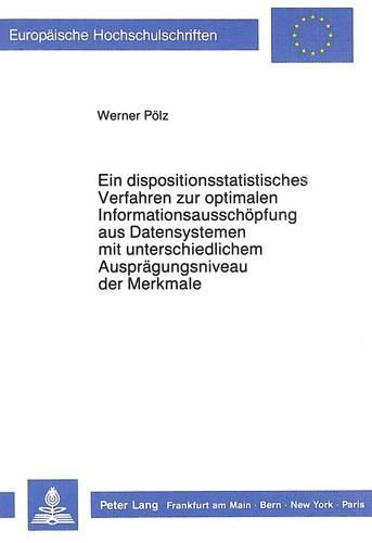 Cover image for Ein Dispositionsstatistisches Verfahren Zur Optimalen Informationsausschoepfung Aus Datensystemen Mit Unterschiedlichem Auspraegungsniveau Der Merkmale