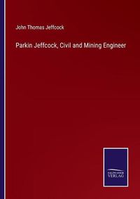 Cover image for Parkin Jeffcock, Civil and Mining Engineer