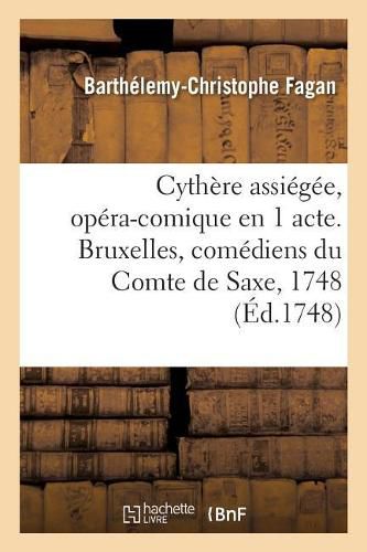 Cover image for Cythere Assiegee, Opera-Comique En 1 Acte. Bruxelles, Comediens Du Comte de Saxe, 1748