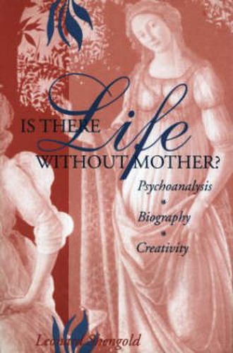 Cover image for Is There Life Without Mother?: Psychoanalysis, Biography, Creativity