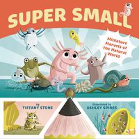 Cover image for Super Small: Miniature Marvels of the Natural World