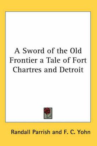 Cover image for A Sword of the Old Frontier a Tale of Fort Chartres and Detroit