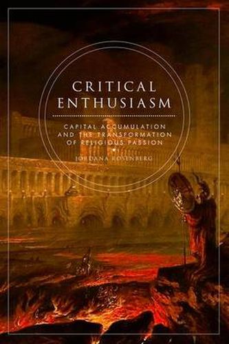 Cover image for Critical Enthusiasm: Capital Accumulation and the Transformation of Religious Passion