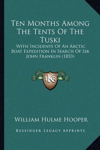 Ten Months Among the Tents of the Tuski: With Incidents of an Arctic Boat Expedition in Search of Sir John Franklin (1853)