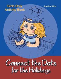 Cover image for Connect the Dots for the Holidays Girls Only Activity Book