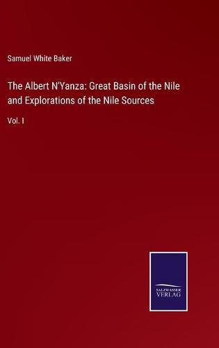 Cover image for The Albert N'Yanza: Great Basin of the Nile and Explorations of the Nile Sources: Vol. I