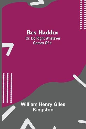 Ben Hadden; Or, Do Right Whatever Comes Of It