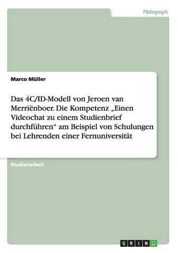 Cover image for Das 4C/ID-Modell von Jeroen van Merrienboer. Die Kompetenz  Einen Videochat zu einem Studienbrief durchfuhren am Beispiel von Schulungen bei Lehrenden einer Fernuniversitat