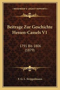 Cover image for Beitrage Zur Geschichte Hessen-Cassels V1: 1791 Bis 1806 (1879)