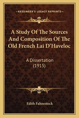 Cover image for A Study of the Sources and Composition of the Old French Lai D'Haveloc: A Dissertation (1915)