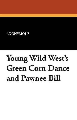 Cover image for Young Wild West's Green Corn Dance and Pawnee Bill