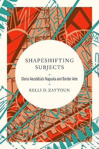 Cover image for Shapeshifting Subjects: Gloria Anzaldua's Naguala and Border Arte