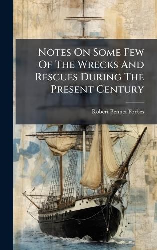Cover image for Notes On Some Few Of The Wrecks And Rescues During The Present Century