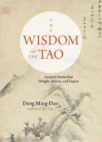 Cover image for The Wisdom of the Tao: Ancient Stories That Delight, Inform, and Inspire