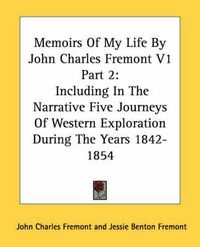 Cover image for Memoirs of My Life by John Charles Fremont V1 Part 2: Including in the Narrative Five Journeys of Western Exploration During the Years 1842-1854