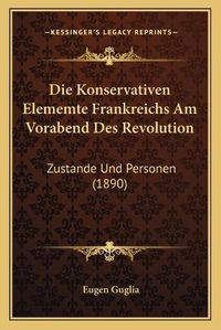 Cover image for Die Konservativen Elememte Frankreichs Am Vorabend Des Revolution: Zustande Und Personen (1890)