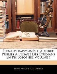 Cover image for Lemens Raisonn?'s D'Alg Bre: Publi?'s L'Usage Des Tudians En Philosophie, Volume 1