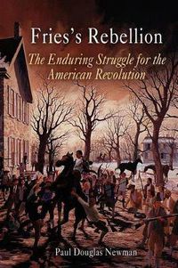 Cover image for Fries's Rebellion: The Enduring Struggle for the American Revolution