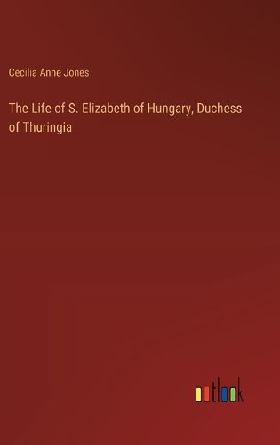 The Life of S. Elizabeth of Hungary, Duchess of Thuringia