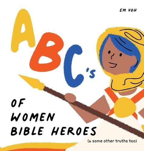 Cover image for ABC's of Women Bible Heroes (& some other truths too)