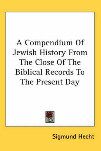 Cover image for A Compendium of Jewish History from the Close of the Biblical Records to the Present Day